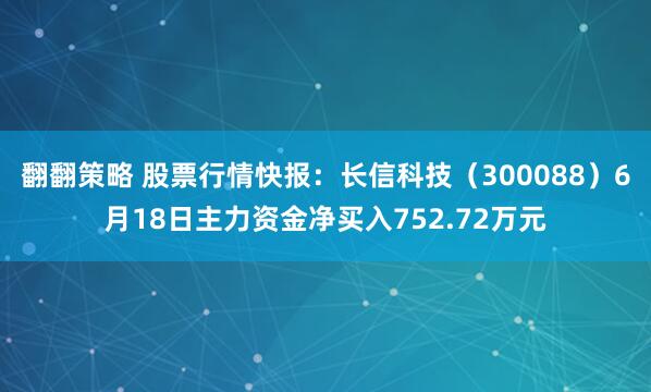 翻翻策略 股票行情快报：长信科技（300088）6月18日主力资金净买入752.72万元