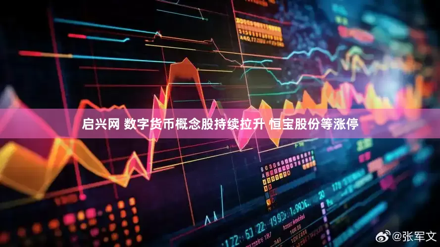 启兴网 数字货币概念股持续拉升 恒宝股份等涨停